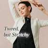 Machine washable and no ironing required! "Stretch tweed" that won't give you stiff shoulders